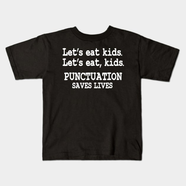 Funny Lets Eat Kids Punctuation Saves Lives Teacher Kids T-Shirt by nellieuyangela